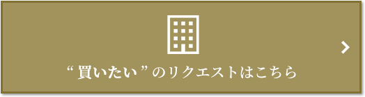  “買いたい” のリクエスト｜ザ・パークハウス千歳烏山グローリオ